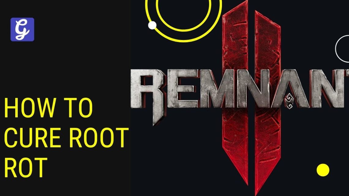 Remnant 2: How To Treat Root Rot